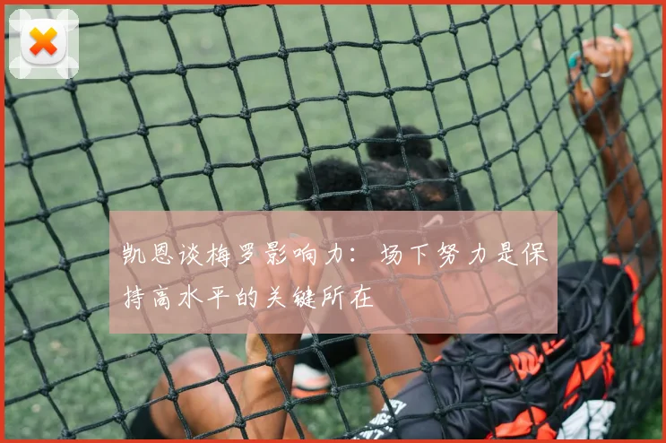 凯恩谈梅罗影响力：场下努力是保持高水平的关键所在
