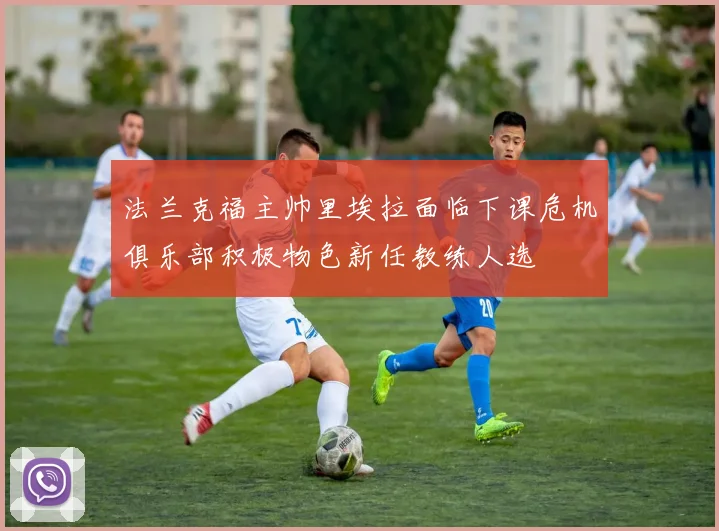 法兰克福主帅里埃拉面临下课危机俱乐部积极物色新任教练人选