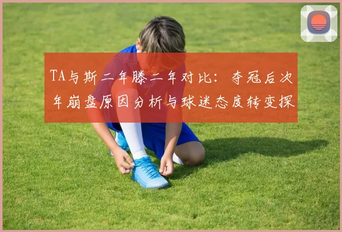 TA与斯二年滕二年对比：夺冠后次年崩盘原因分析与球迷态度转变探讨