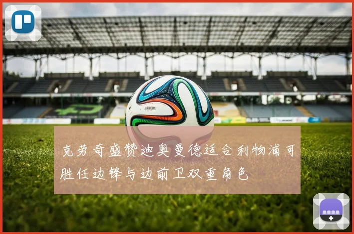 克劳奇盛赞迪奥曼德适合利物浦可胜任边锋与边前卫双重角色
